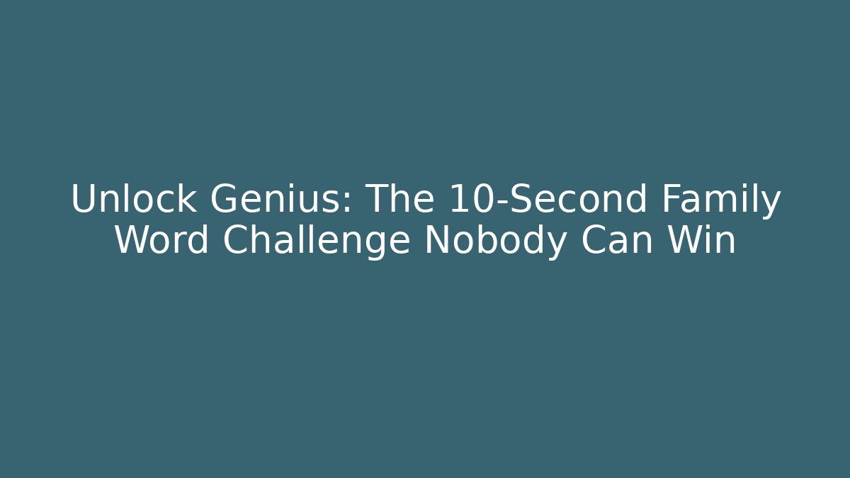 Unlock Genius: The 10-Second Family Word Challenge Nobody Can Win