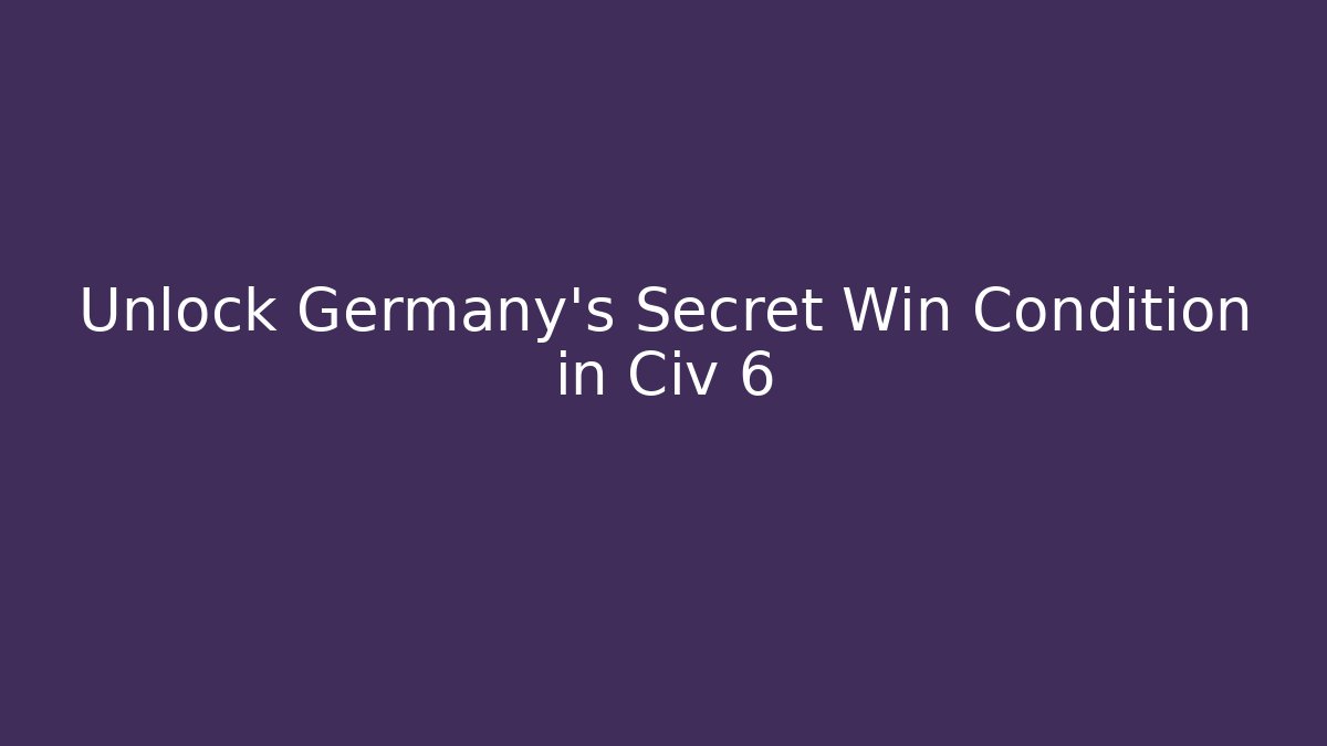 Unlock Germany’s Secret Win Condition in Civ 6