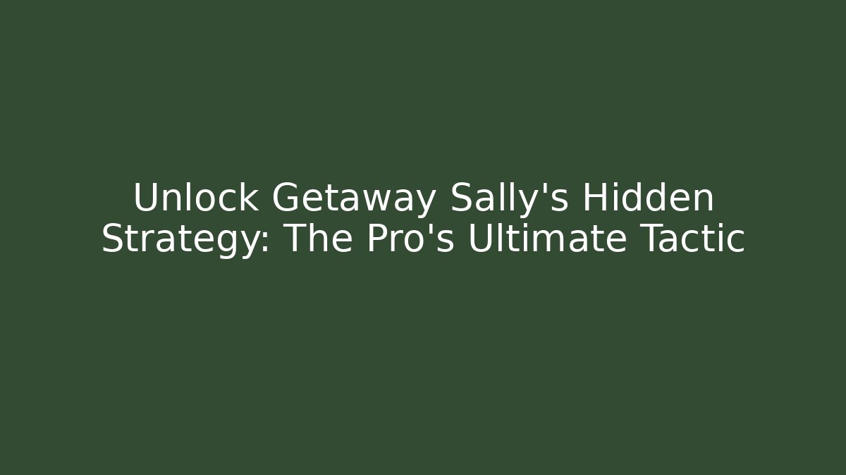 Unlock Getaway Sally's Hidden Strategy: The Pro's Ultimate Tactic