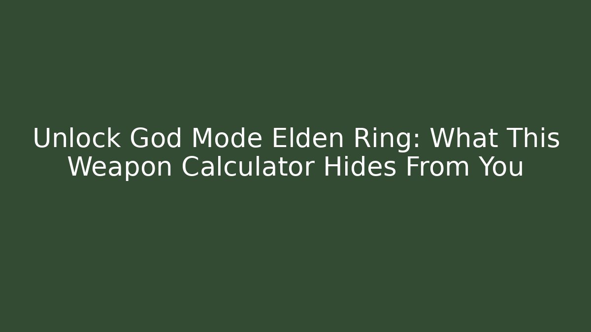 Unlock God Mode Elden Ring: What This Weapon Calculator Hides From You