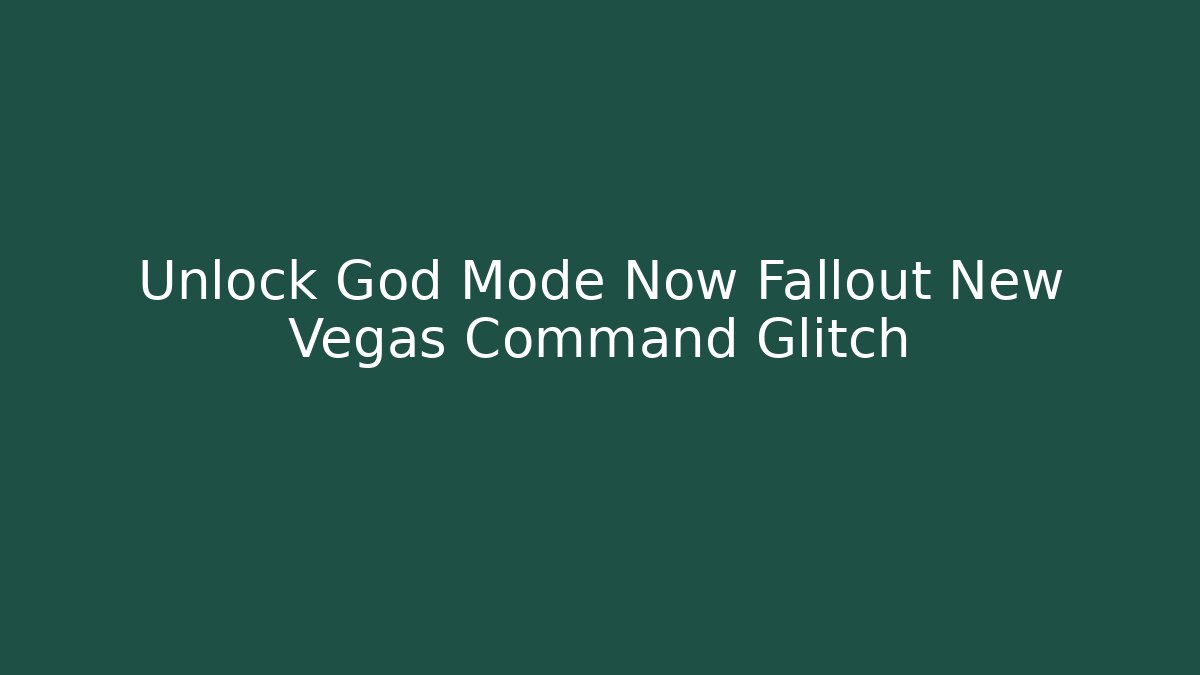 Unlock God Mode Now Fallout New Vegas Command Glitch