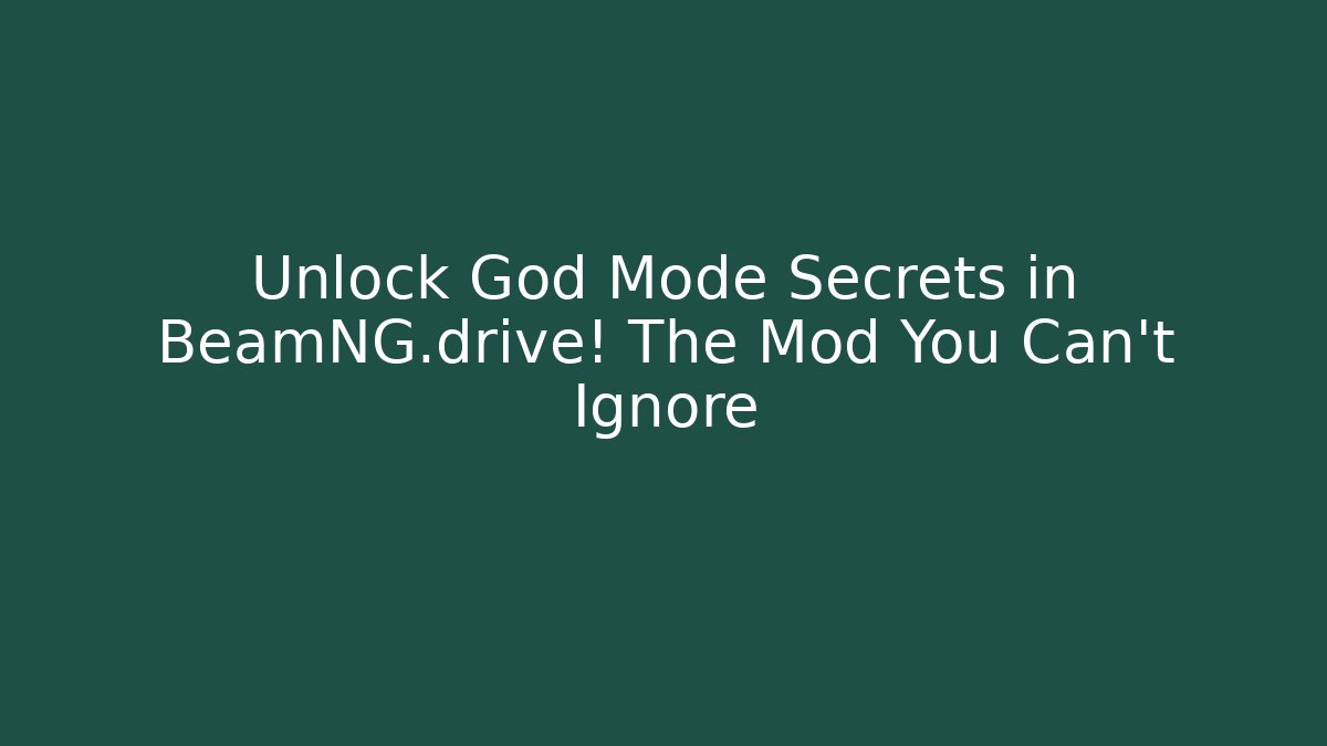 Unlock God Mode Secrets in BeamNG.drive! The Mod You Can't Ignore