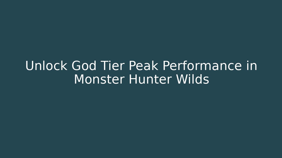Unlock God Tier Peak Performance in Monster Hunter Wilds