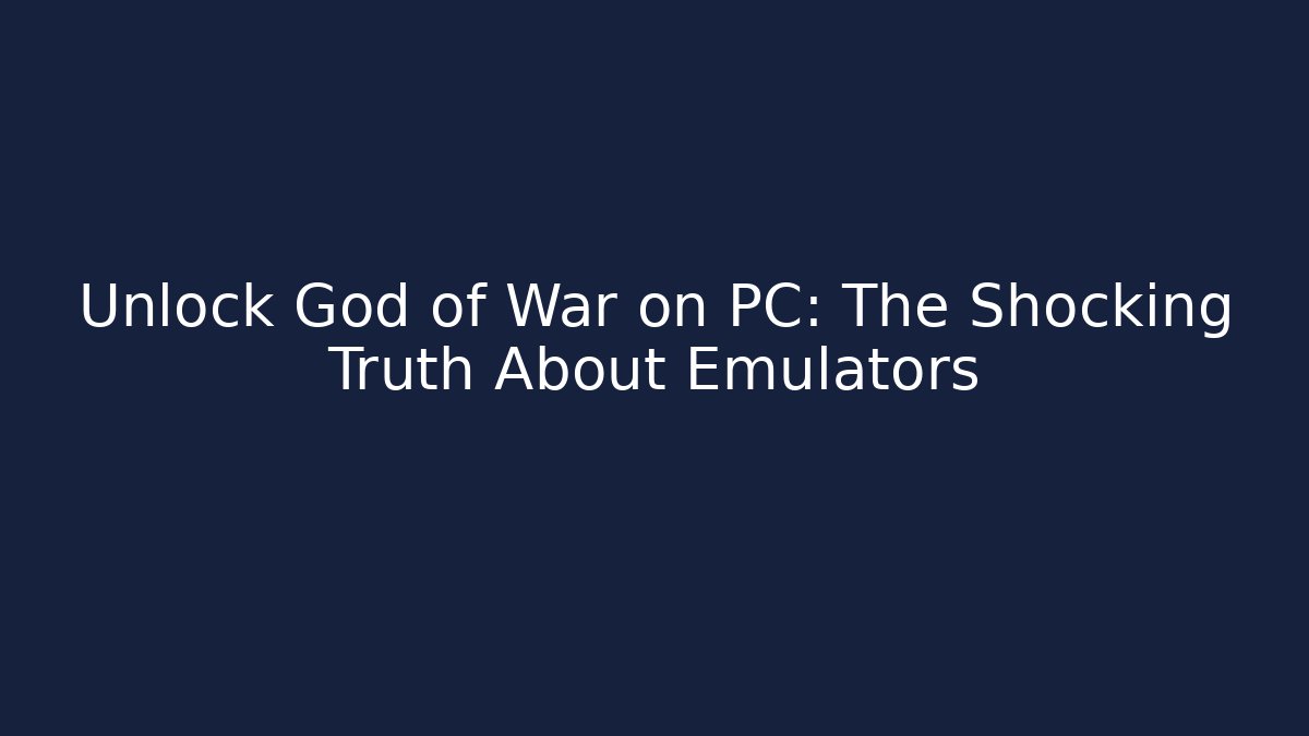 Unlock God of War on PC: The Shocking Truth About Emulators