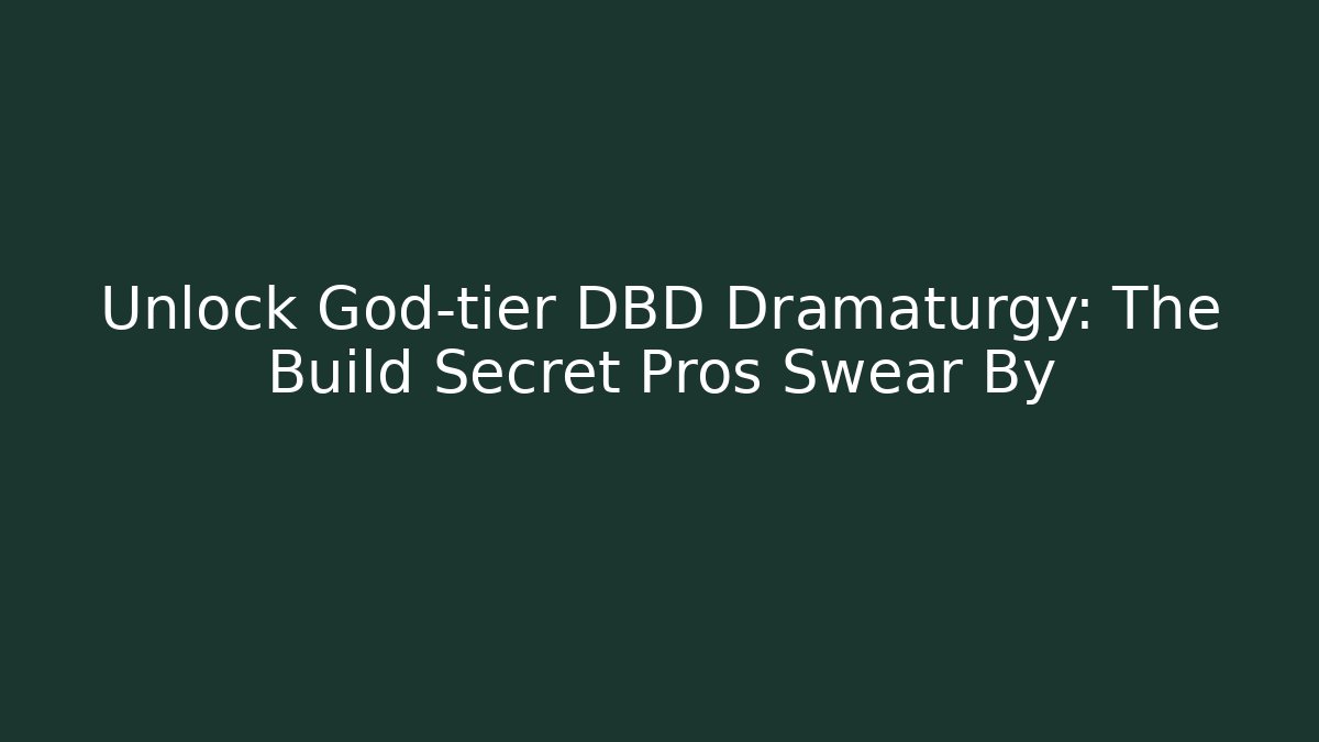 Unlock God-tier DBD Dramaturgy: The Build Secret Pros Swear By