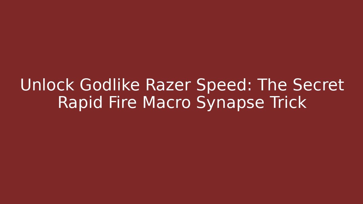 Unlock Godlike Razer Speed: The Secret Rapid Fire Macro Synapse Trick