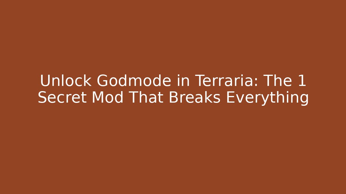 Unlock Godmode in Terraria: The 1 Secret Mod That Breaks Everything