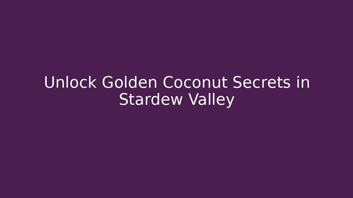 Unlock Golden Coconut Secrets in Stardew Valley