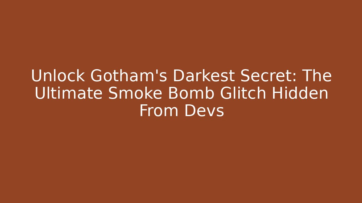 Unlock Gotham's Darkest Secret: The Ultimate Smoke Bomb Glitch Hidden From Devs