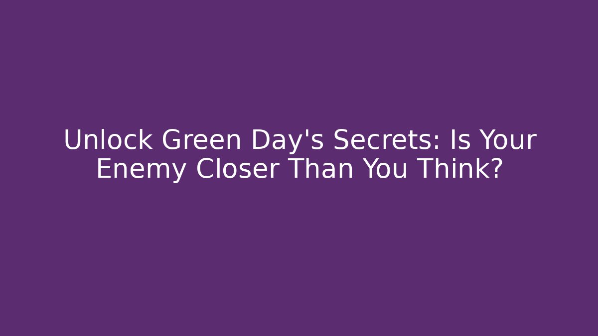 Unlock Green Day's Secrets: Is Your Enemy Closer Than You Think?