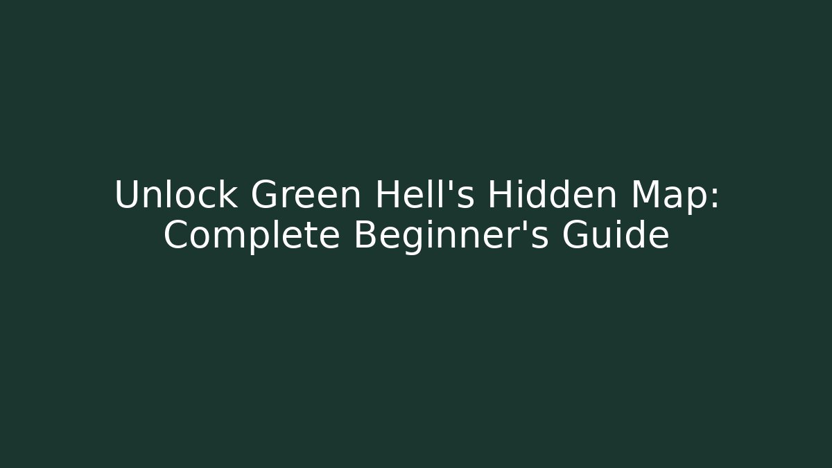 Unlock Green Hell's Hidden Map: Complete Beginner's Guide