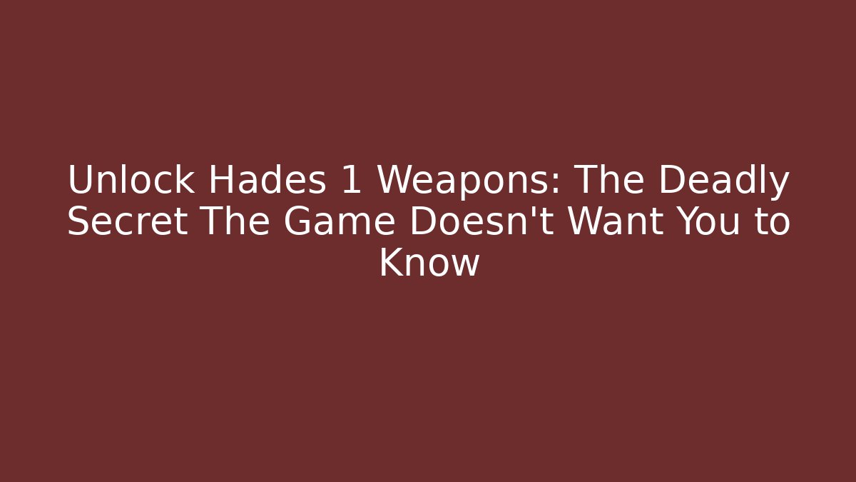 Unlock Hades 1 Weapons: The Deadly Secret The Game Doesn't Want You to Know