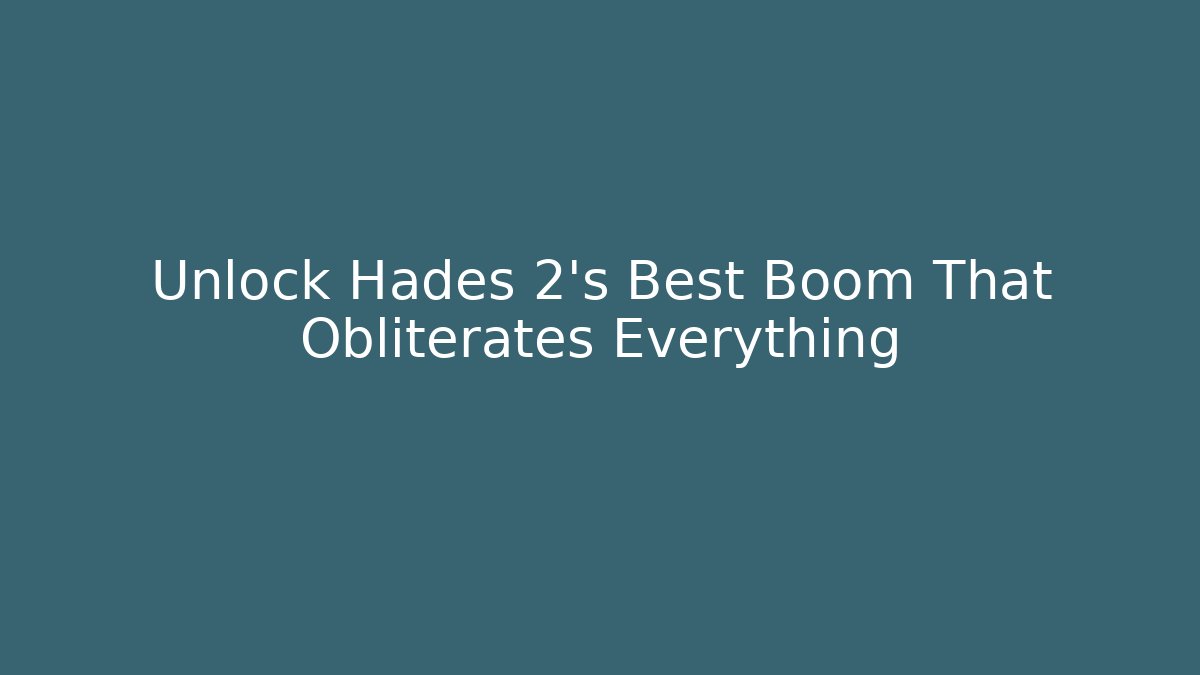 Unlock Hades 2's Best Boom That Obliterates Everything