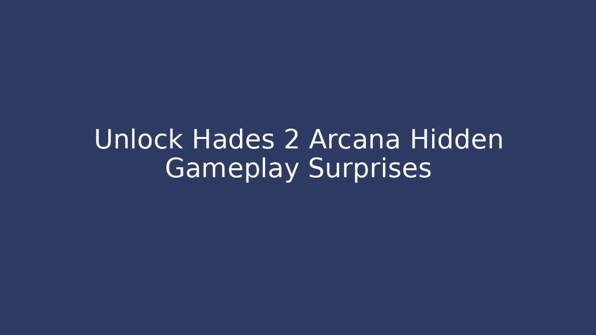 Unlock Hades 2 Arcana Hidden Gameplay Surprises