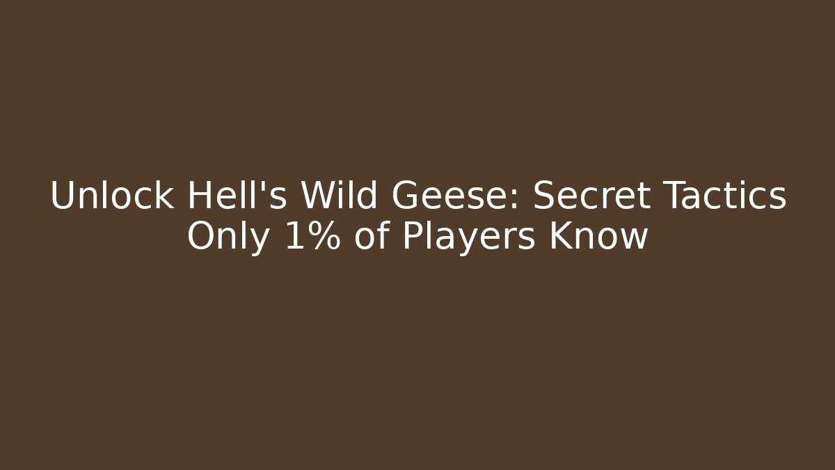 Unlock Hell's Wild Geese: Secret Tactics Only 1% of Players Know