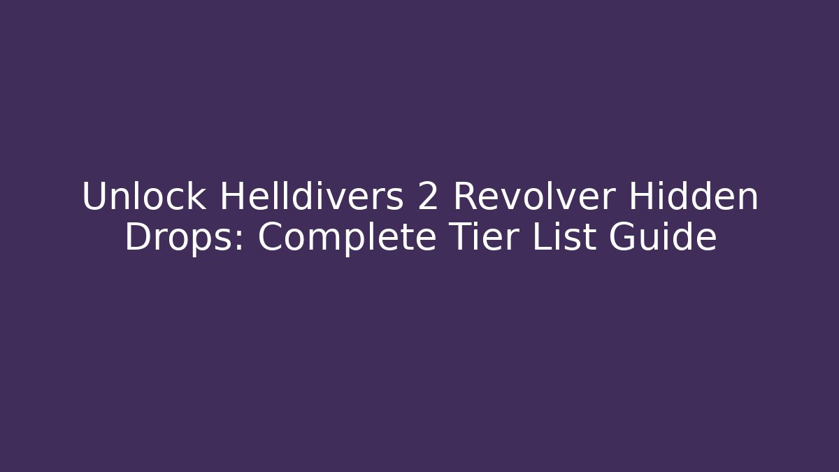 Unlock Helldivers 2 Revolver Hidden Drops: Complete Tier List Guide