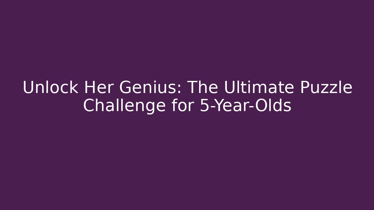 Unlock Her Genius: The Ultimate Puzzle Challenge for 5-Year-Olds - Felix Cat Insurance