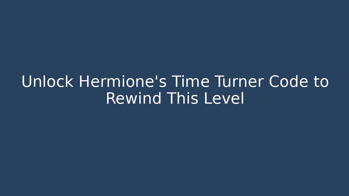 Unlock Hermione's Time Turner Code to Rewind This Level