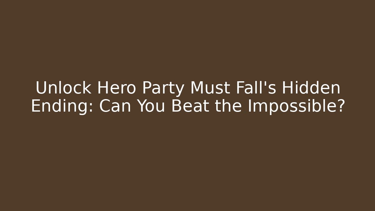 Unlock Hero Party Must Fall's Hidden Ending: Can You Beat the Impossible?