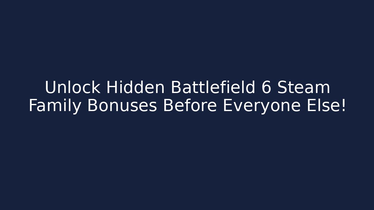 Unlock Hidden Battlefield 6 Steam Family Bonuses Before Everyone Else!
