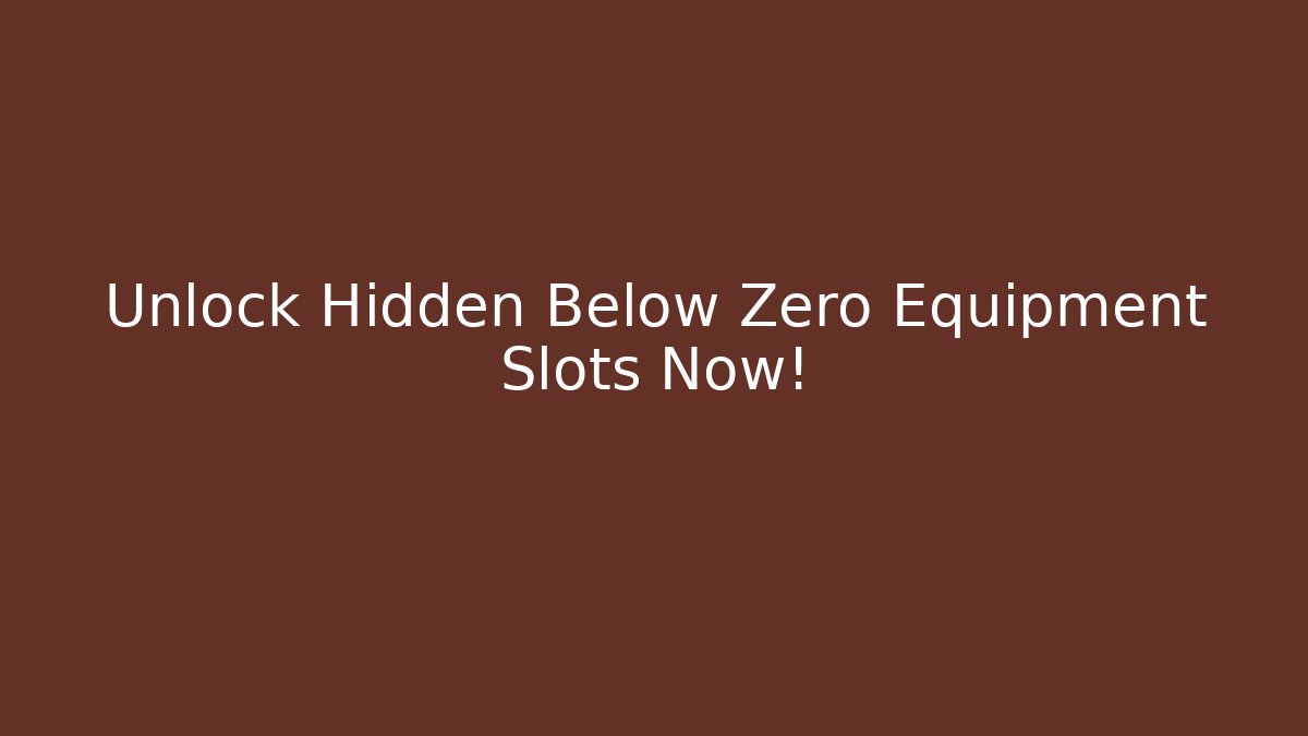 Unlock Hidden Below Zero Equipment Slots Now!