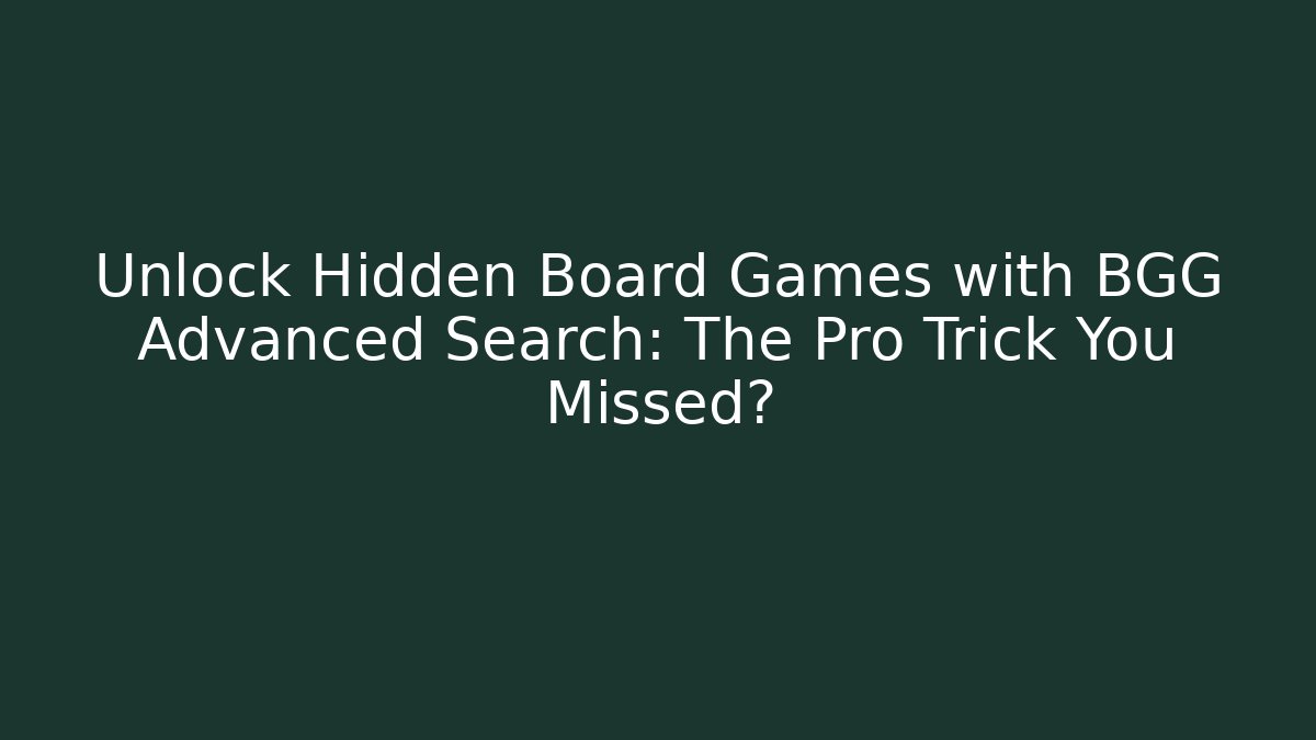 Unlock Hidden Board Games with BGG Advanced Search: The Pro Trick You Missed?