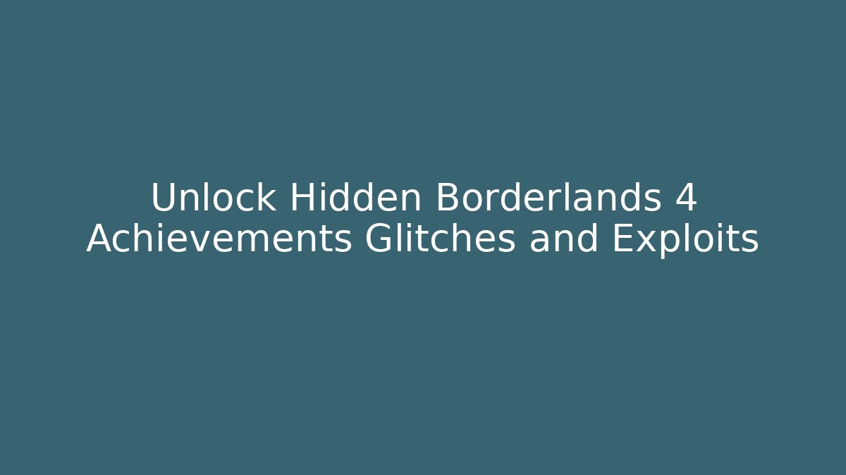 Unlock Hidden Borderlands 4 Achievements Glitches and Exploits - Felix Cat Insurance