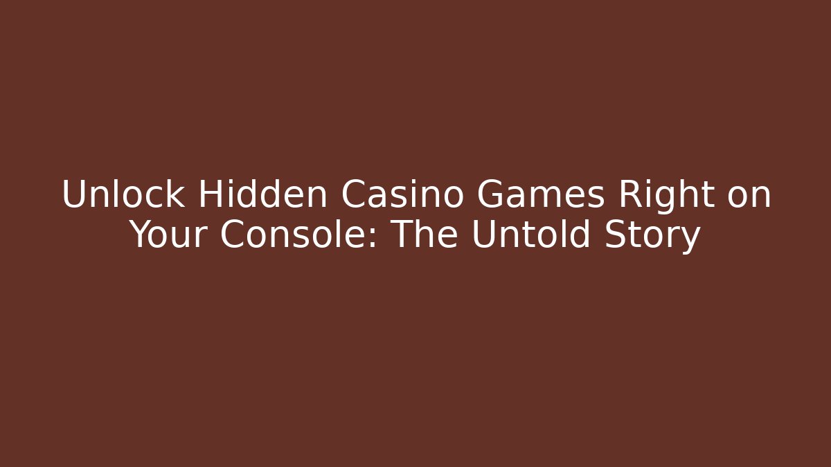 Unlock Hidden Casino Games Right on Your Console: The Untold Story