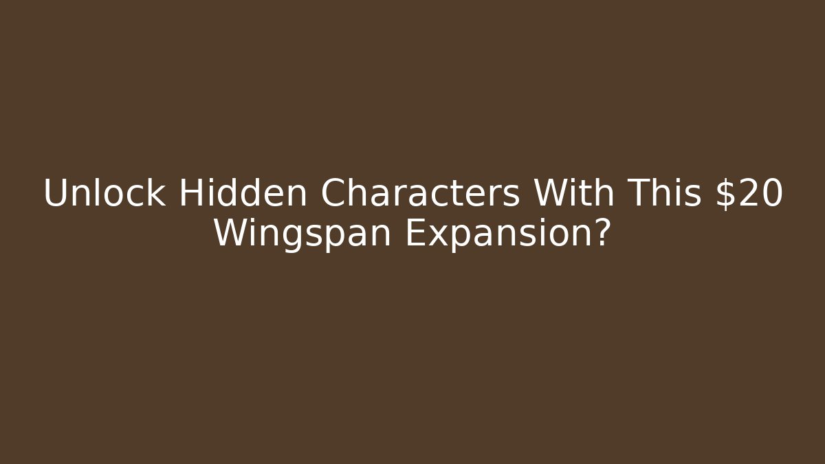 Unlock Hidden Characters With This $20 Wingspan Expansion?