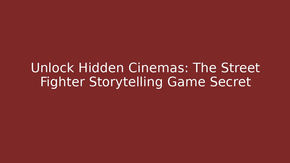 Unlock Hidden Cinemas: The Street Fighter Storytelling Game Secret