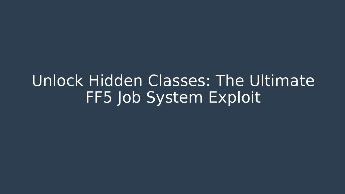 Unlock Hidden Classes: The Ultimate FF5 Job System Exploit