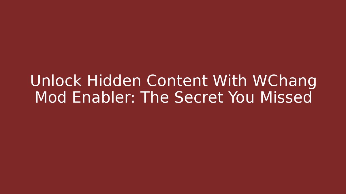 Unlock Hidden Content With WChang Mod Enabler: The Secret You Missed