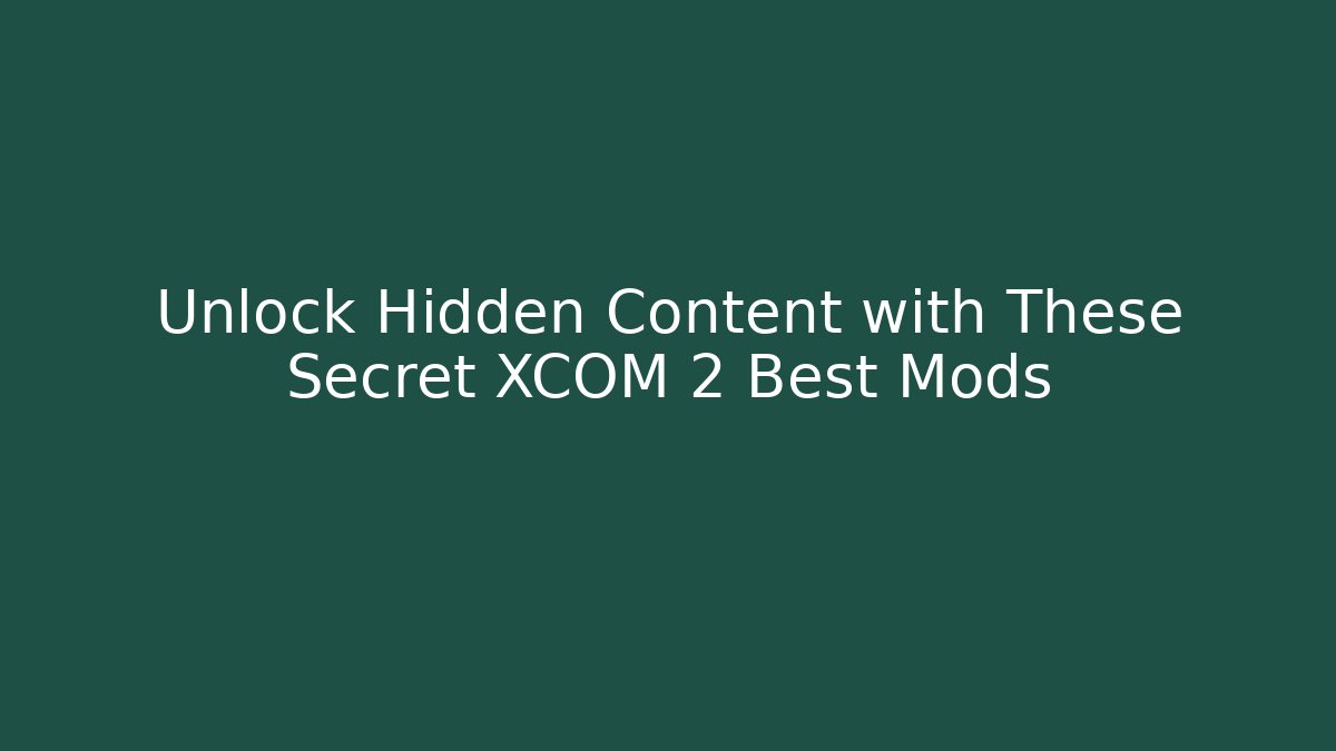 Unlock Hidden Content with These Secret XCOM 2 Best Mods