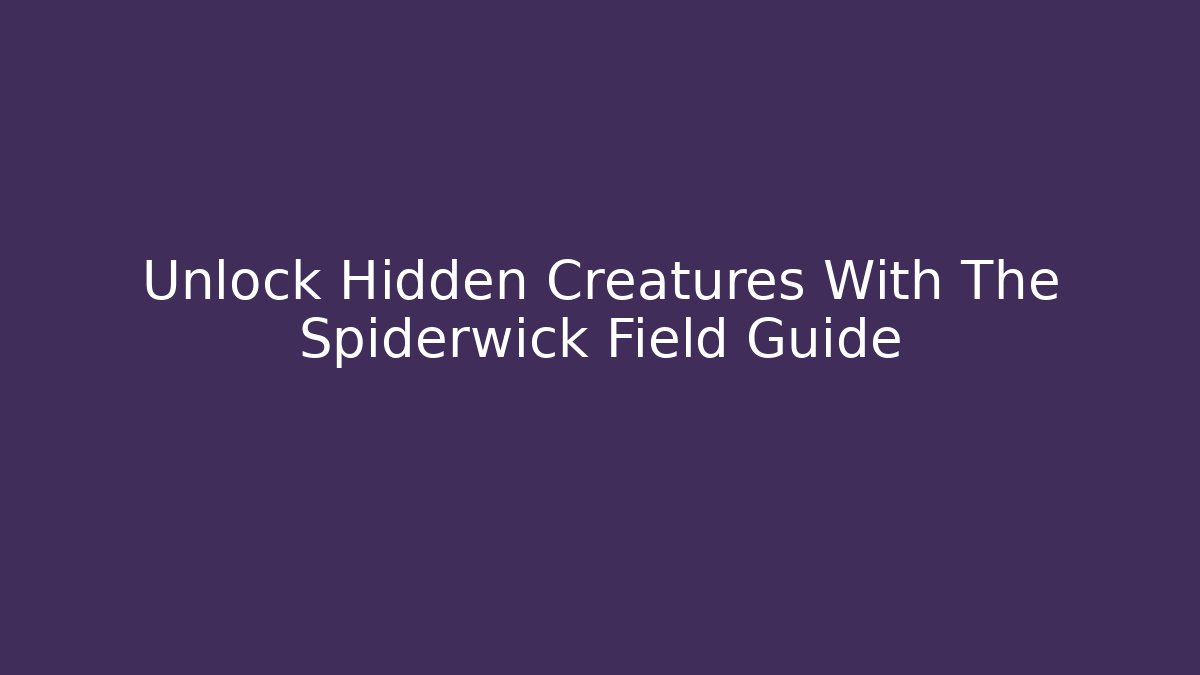 Unlock Hidden Creatures With The Spiderwick Field Guide