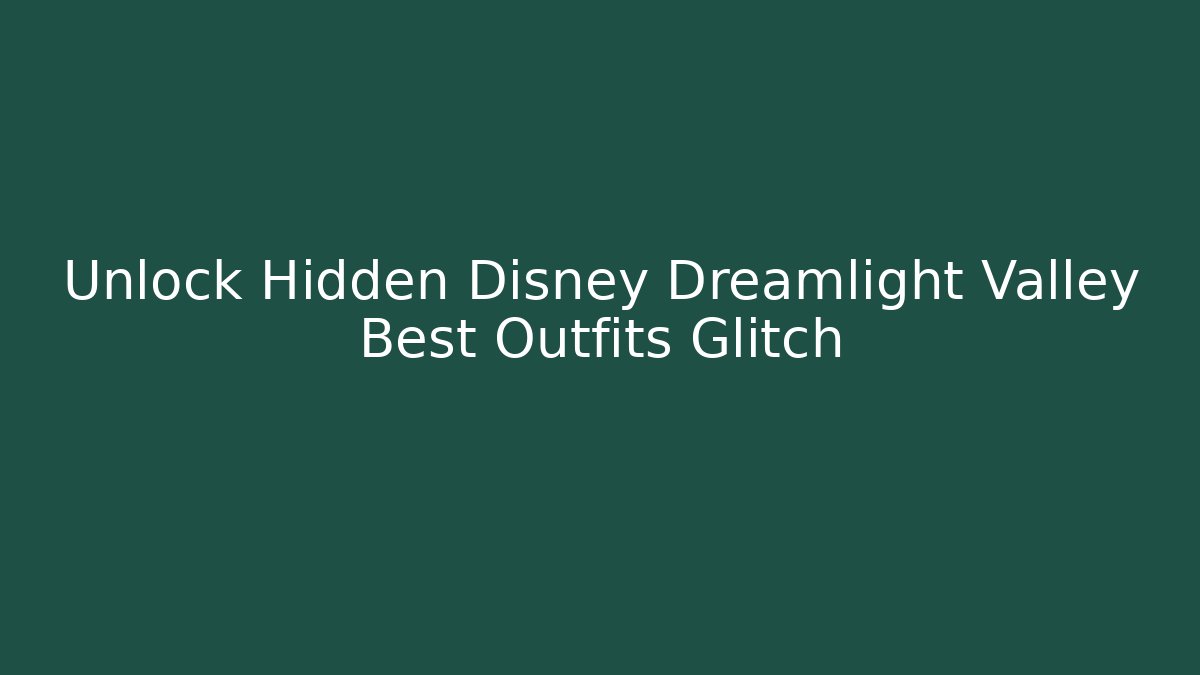 Unlock Hidden Disney Dreamlight Valley Best Outfits Glitch