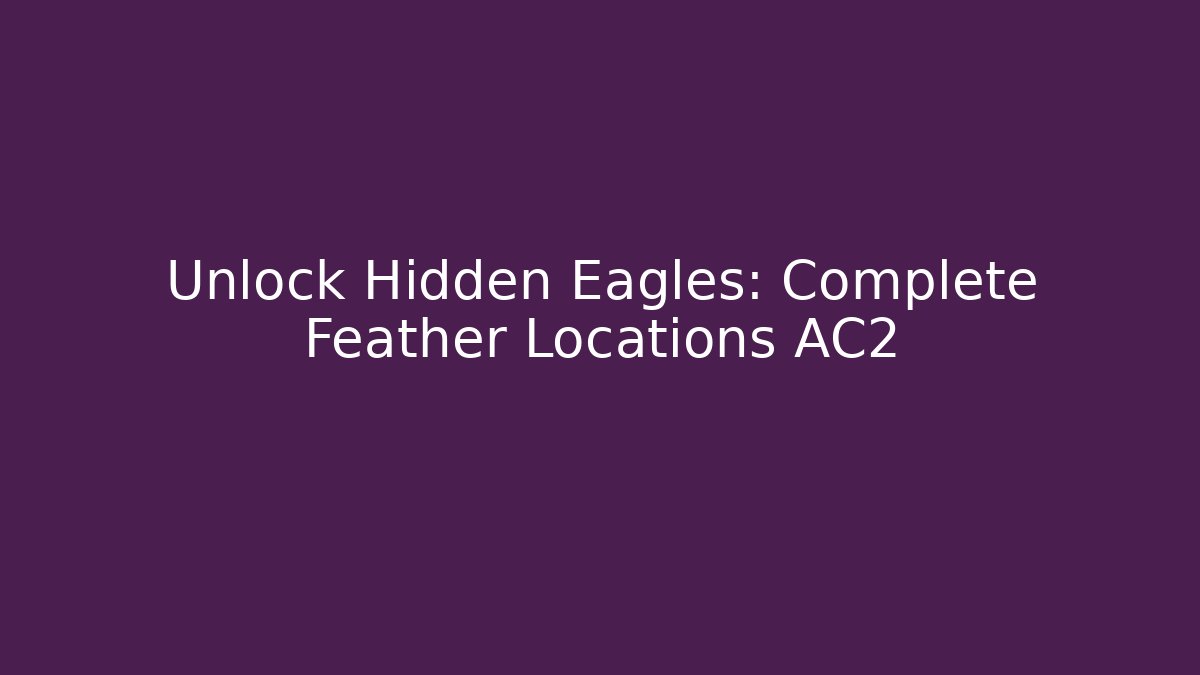 Unlock Hidden Eagles: Complete Feather Locations AC2
