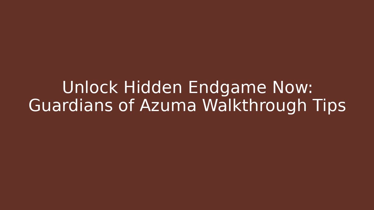 Unlock Hidden Endgame Now: Guardians of Azuma Walkthrough Tips