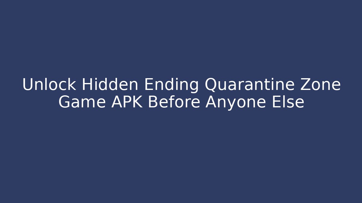 Unlock Hidden Ending Quarantine Zone Game APK Before Anyone Else