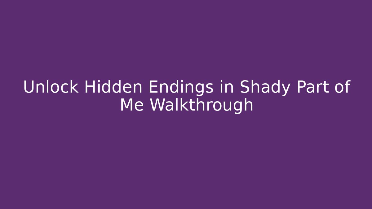 Unlock Hidden Endings in Shady Part of Me Walkthrough