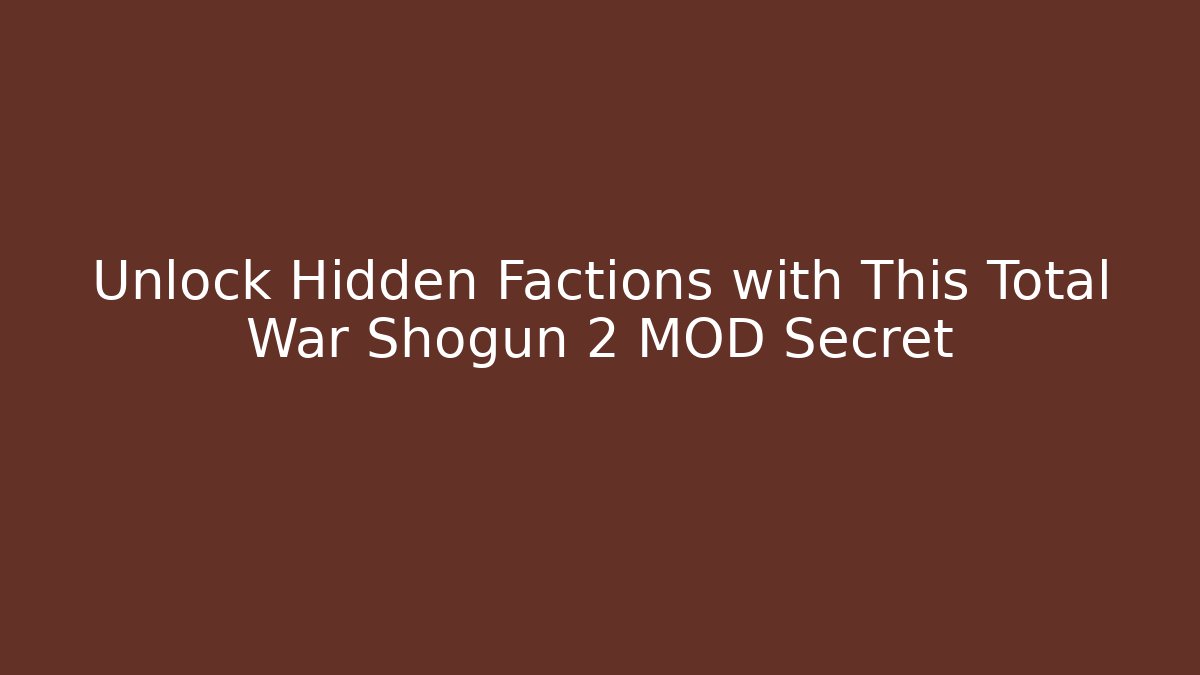 Unlock Hidden Factions with This Total War Shogun 2 MOD Secret