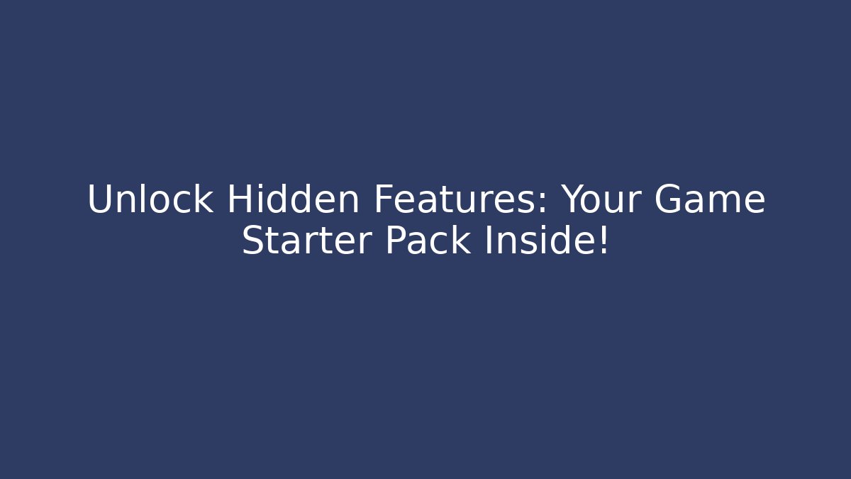 Unlock Hidden Features: Your Game Starter Pack Inside!
