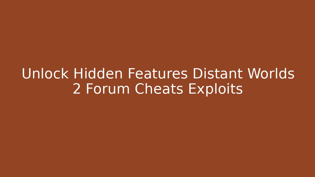 Unlock Hidden Features Distant Worlds 2 Forum Cheats Exploits - Felix Cat Insurance