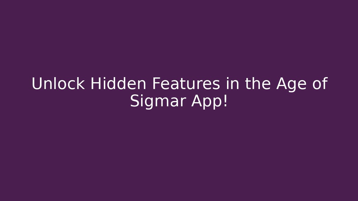 Unlock Hidden Features in the Age of Sigmar App!