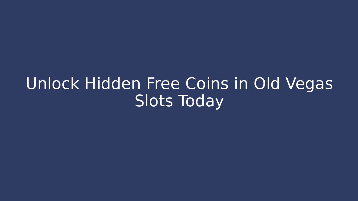 Unlock Hidden Free Coins in Old Vegas Slots Today