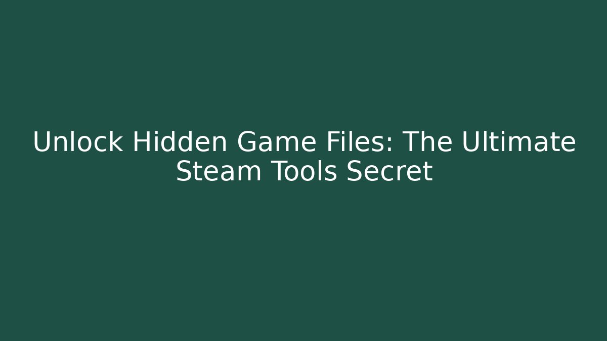 Unlock Hidden Game Files: The Ultimate Steam Tools Secret