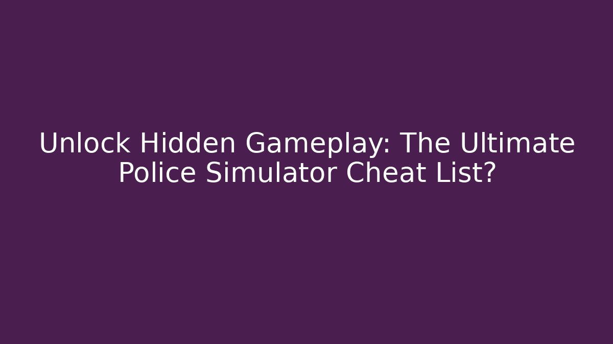 Unlock Hidden Gameplay: The Ultimate Police Simulator Cheat List? - Felix Cat Insurance