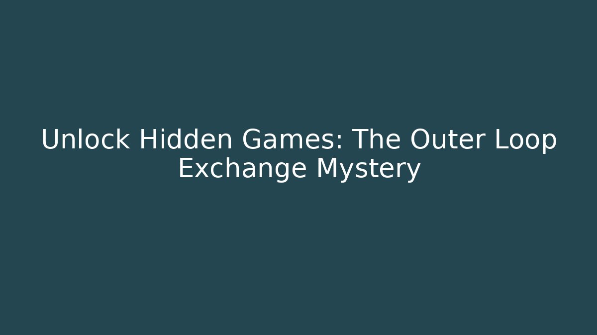 Unlock Hidden Games: The Outer Loop Exchange Mystery