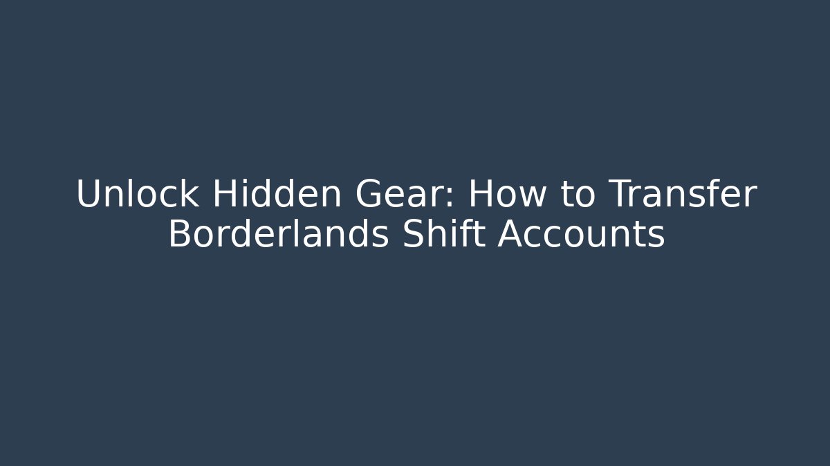 Unlock Hidden Gear: How to Transfer Borderlands Shift Accounts