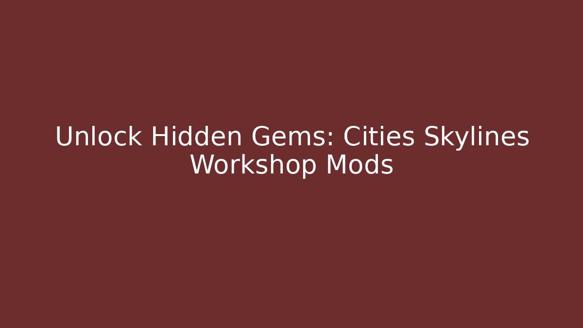 Unlock Hidden Gems: Cities Skylines Workshop Mods