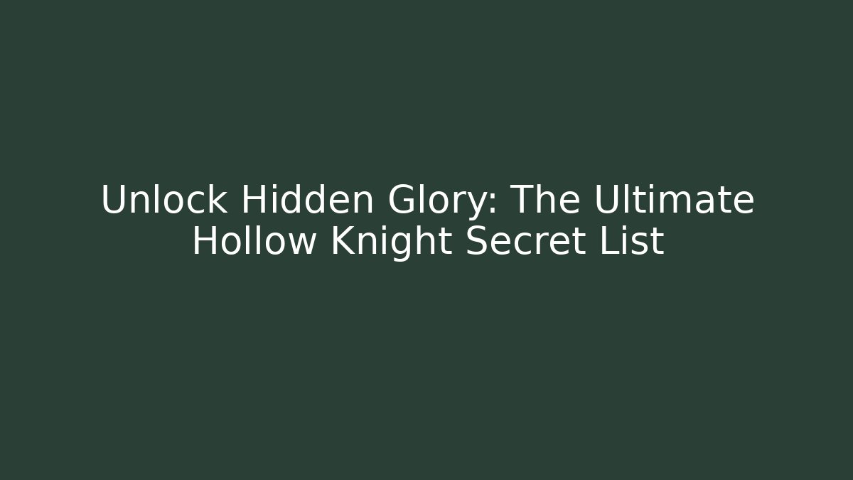 Unlock Hidden Glory: The Ultimate Hollow Knight Secret List
